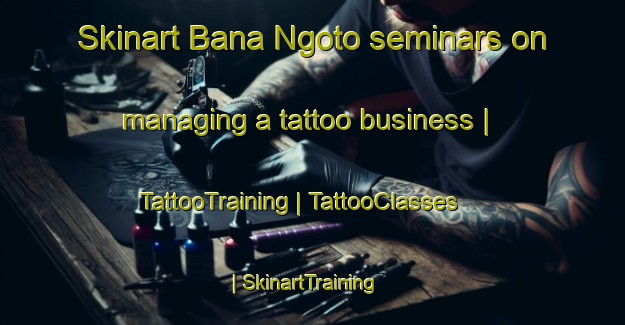 Skinart Bana Ngoto seminars on managing a tattoo business | TattooTraining | TattooClasses | SkinartTraining-Chad